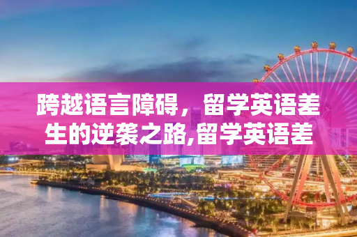 跨越语言障碍，留学英语差生的逆袭之路,留学英语差