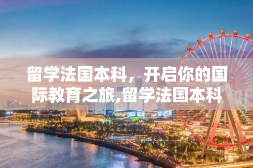 留学法国本科，开启你的国际教育之旅,留学法国本科