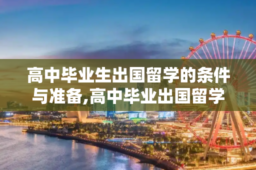 高中毕业生出国留学的条件与准备,高中毕业出国留学条件