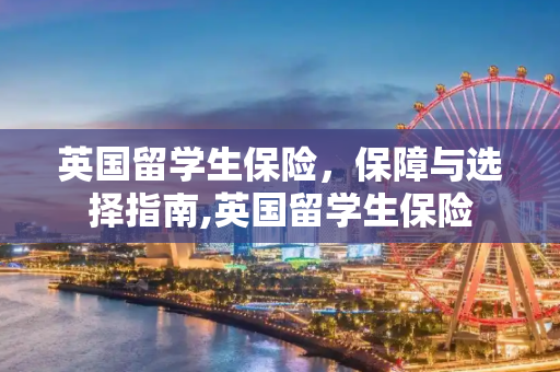 英国留学生保险，保障与选择指南,英国留学生保险