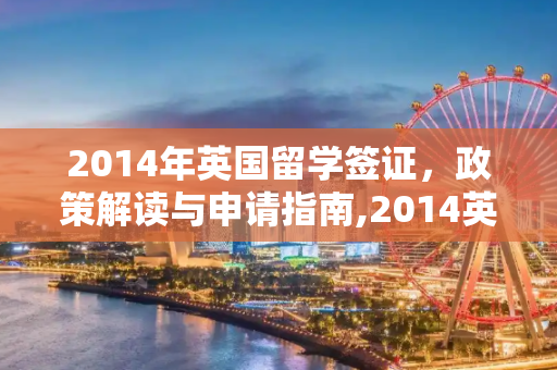 2014年英国留学签证，政策解读与申请指南,2014英国留学签证