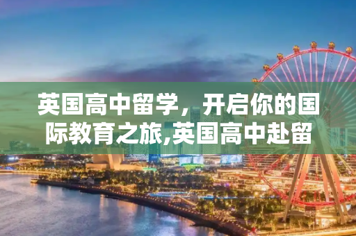 英国高中留学，开启你的国际教育之旅,英国高中赴留学