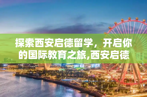 探索西安启德留学，开启你的国际教育之旅,西安启德留学