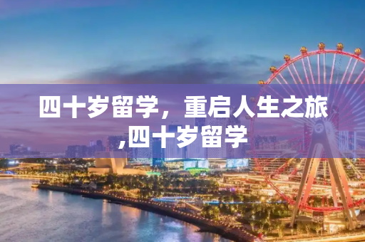 四十岁留学，重启人生之旅,四十岁留学