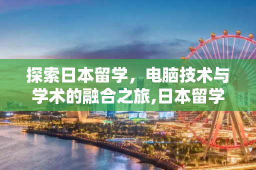 探索日本留学，电脑技术与学术的融合之旅,日本留学电脑