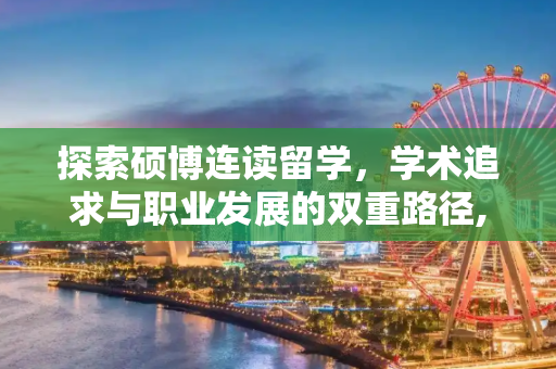 探索硕博连读留学，学术追求与职业发展的双重路径,硕博连读留学