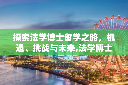 探索法学博士留学之路，机遇、挑战与未来,法学博士留学