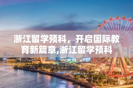 浙江留学预科，开启国际教育新篇章,浙江留学预科
