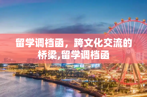 留学调档函，跨文化交流的桥梁,留学调档函