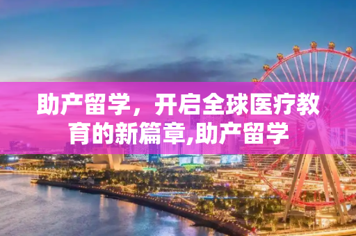 助产留学，开启全球医疗教育的新篇章,助产留学