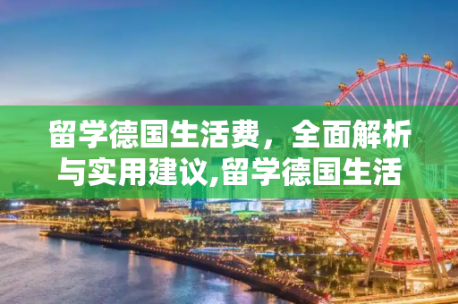 留学德国生活费，全面解析与实用建议,留学德国生活费