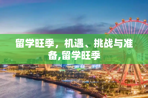 留学旺季，机遇、挑战与准备,留学旺季