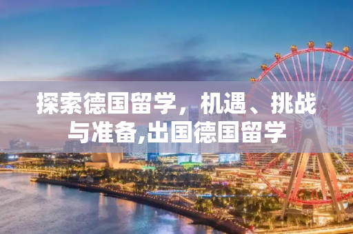 探索德国留学，机遇、挑战与准备,出国德国留学