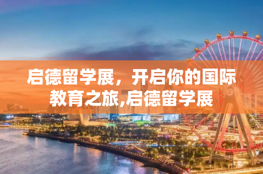 启德留学展，开启你的国际教育之旅,启德留学展