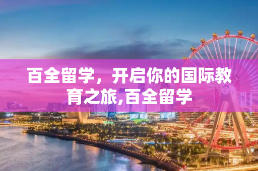百全留学，开启你的国际教育之旅,百全留学