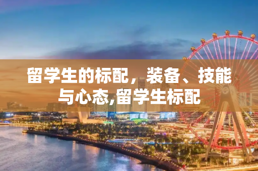 留学生的标配，装备、技能与心态,留学生标配