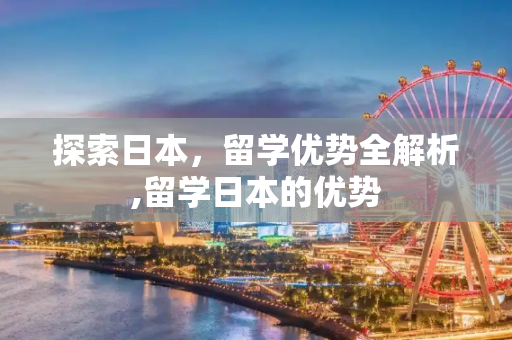 探索日本，留学优势全解析,留学日本的优势
