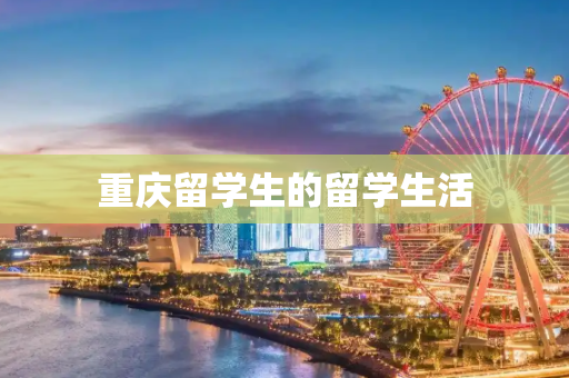 重庆留学生的留学生活