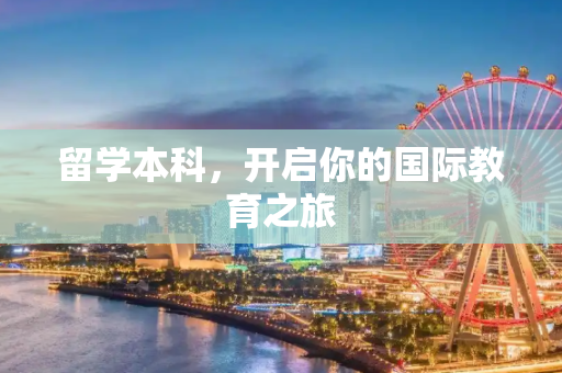 留学本科，开启你的国际教育之旅