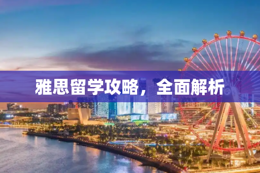 雅思留学攻略，全面解析