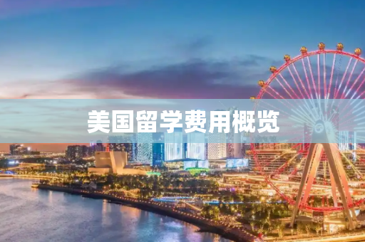 美国留学费用概览