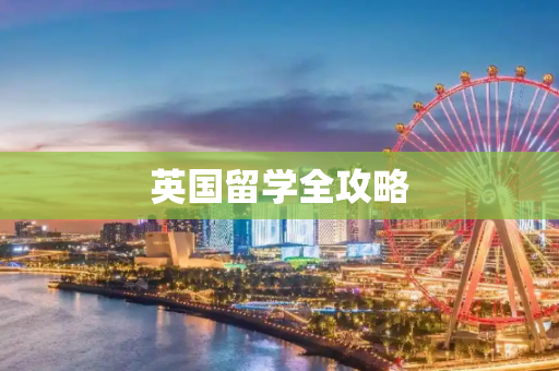 英国留学全攻略